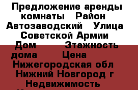 Предложение аренды комнаты › Район ­ Автозаводский › Улица ­ Советской Армии › Дом ­ 10 › Этажность дома ­ 5 › Цена ­ 5 000 - Нижегородская обл., Нижний Новгород г. Недвижимость » Квартиры аренда   